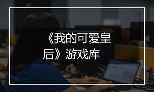 《我的可爱皇后》游戏库