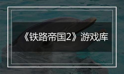 《铁路帝国2》游戏库