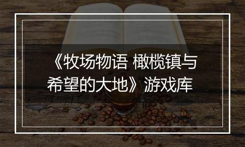 《牧场物语 橄榄镇与希望的大地》游戏库