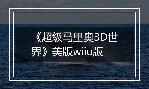 《超级马里奥3D世界》美版wiiu版