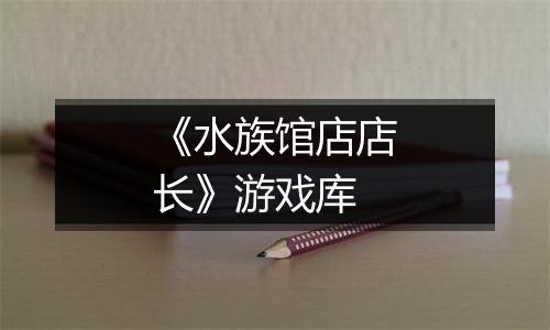 《水族馆店店长》游戏库