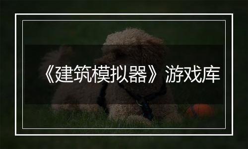 《建筑模拟器》游戏库