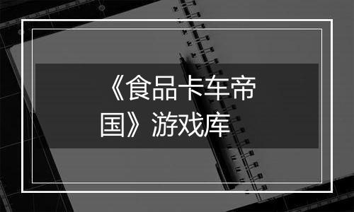 《食品卡车帝国》游戏库