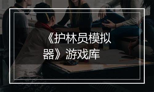 《护林员模拟器》游戏库
