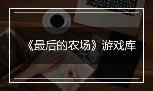 《最后的农场》游戏库