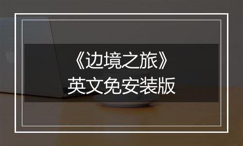 《边境之旅》英文免安装版