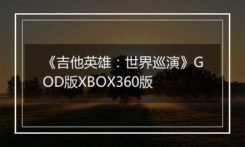 《吉他英雄：世界巡演》GOD版XBOX360版