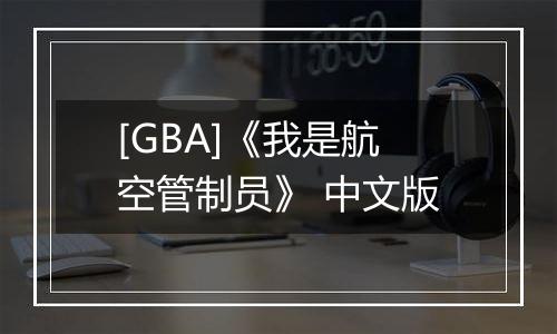[GBA]《我是航空管制员》 中文版