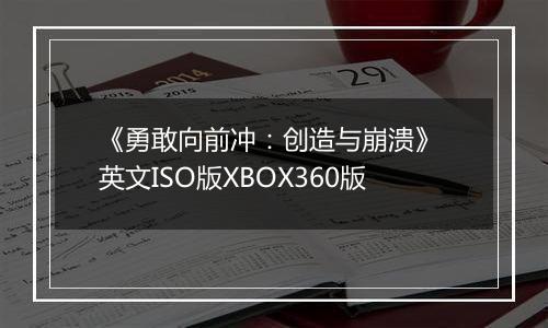 《勇敢向前冲：创造与崩溃》 英文ISO版XBOX360版