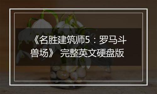 《名胜建筑师5：罗马斗兽场》 完整英文硬盘版