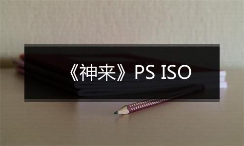 《神来》PS ISO