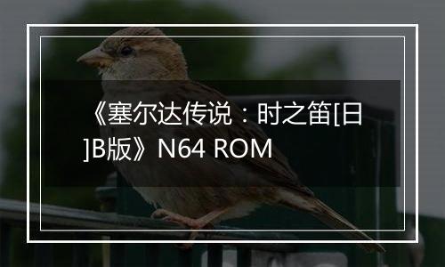 《塞尔达传说：时之笛[日]B版》N64 ROM