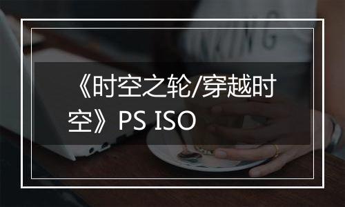《时空之轮/穿越时空》PS ISO