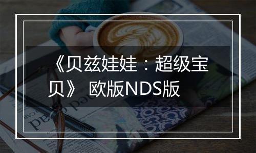 《贝兹娃娃：超级宝贝》 欧版NDS版