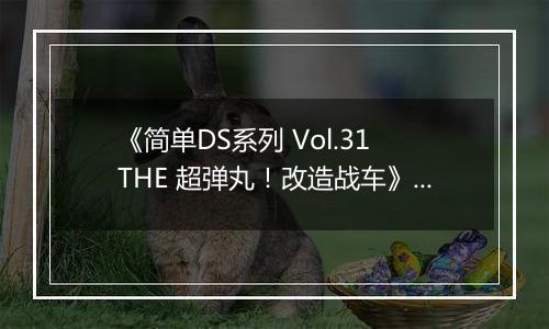 《简单DS系列 Vol.31 THE 超弹丸！改造战车》 日版NDS版