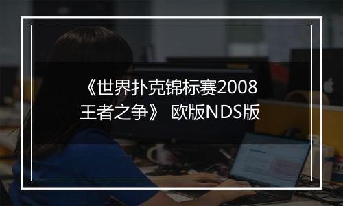 《世界扑克锦标赛2008 王者之争》 欧版NDS版