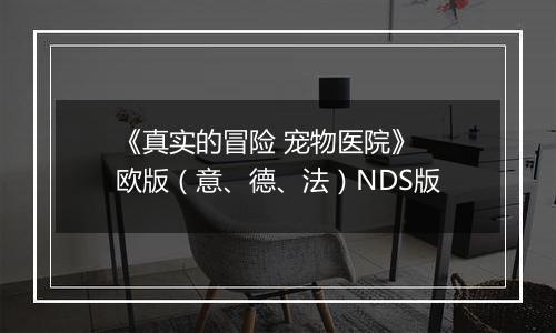 《真实的冒险 宠物医院》 欧版（意、德、法）NDS版