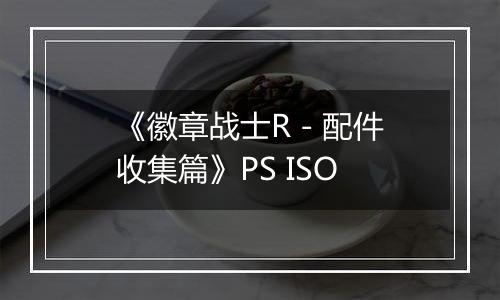 《徽章战士R - 配件收集篇》PS ISO