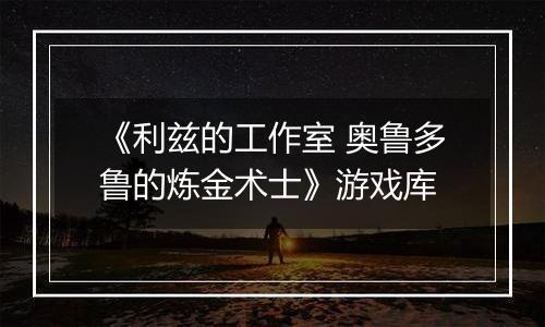 《利兹的工作室 奥鲁多鲁的炼金术士》游戏库