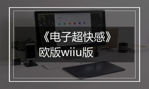 《电子超快感》欧版wiiu版