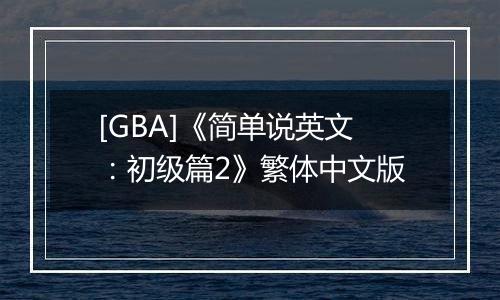 [GBA]《简单说英文：初级篇2》繁体中文版