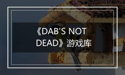 《DAB'S NOT DEAD》游戏库
