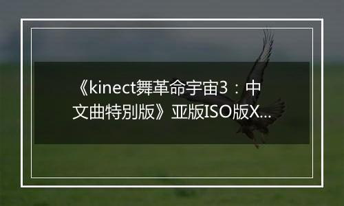 《kinect舞革命宇宙3：中文曲特別版》亚版ISO版XBOX360版