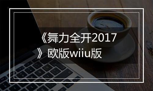 《舞力全开2017》欧版wiiu版
