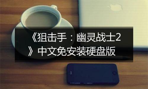 《狙击手：幽灵战士2》中文免安装硬盘版