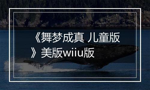 《舞梦成真 儿童版》美版wiiu版