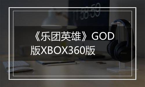 《乐团英雄》GOD版XBOX360版