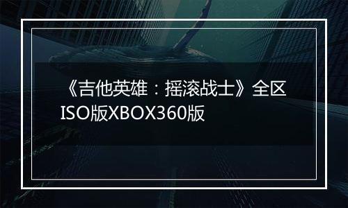 《吉他英雄：摇滚战士》全区ISO版XBOX360版
