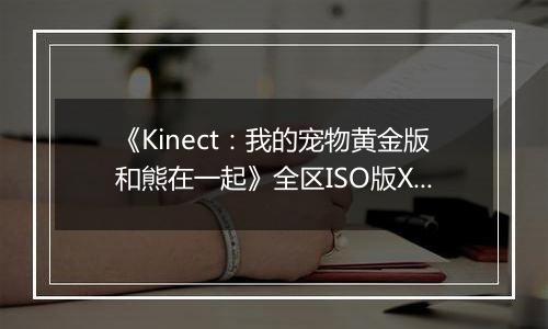 《Kinect：我的宠物黄金版和熊在一起》全区ISO版XBOX360版